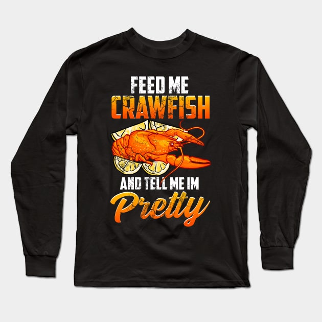 Feed Me Crawfish And Tell Me I'm Pretty Long Sleeve T-Shirt by E